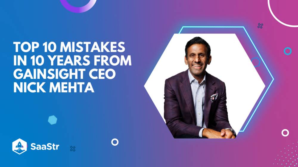 My Top 10 Mistakes In 10 Years: Gainsight CEO Nick Mehta